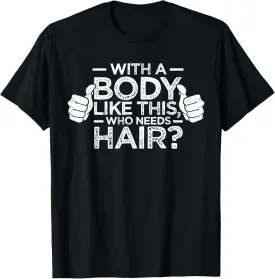 With A Body Like This Who Needs Hair Shirt Bald Men Dad Gift T-Shirt